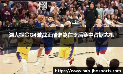 湖人掘金G4激战正酣谁能在季后赛中占据先机