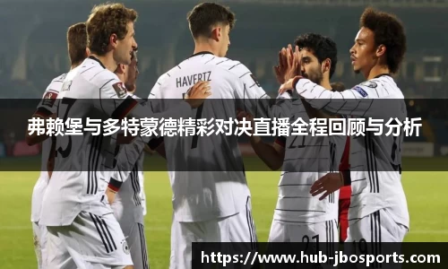 弗赖堡与多特蒙德精彩对决直播全程回顾与分析